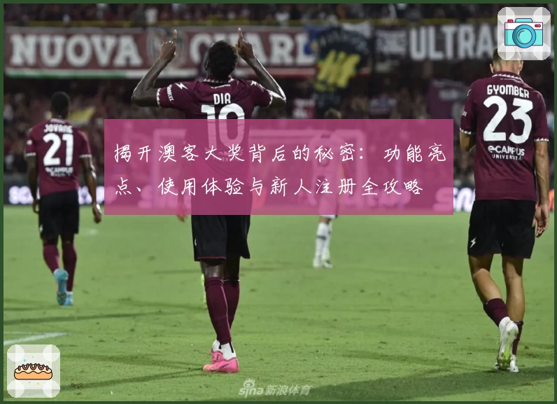 揭开澳客大奖背后的秘密:功能亮点、使用体验与新人注册全攻略