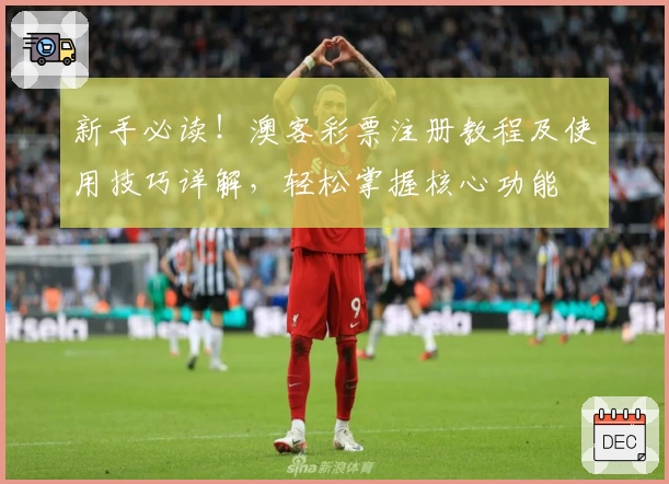 新手必读!澳客彩票注册教程及使用技巧详解,轻松掌握核心功能
