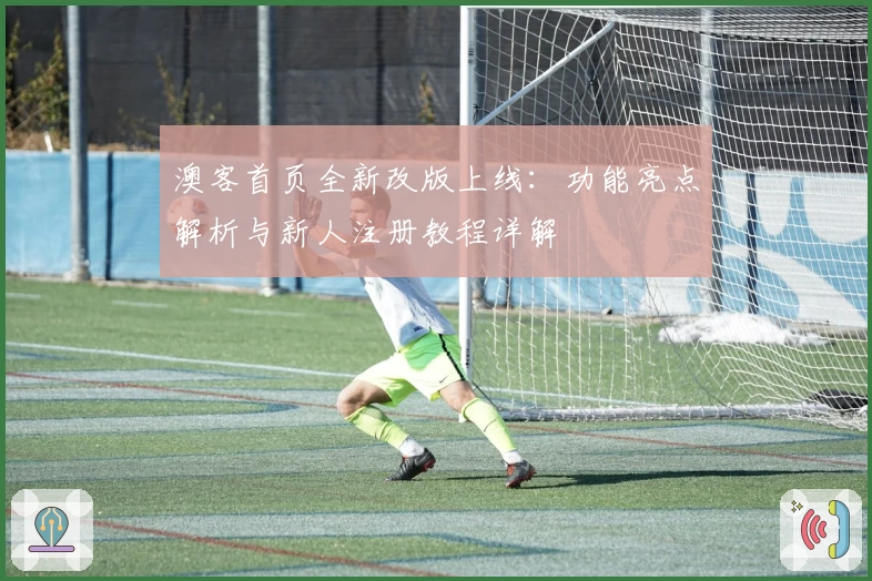 澳客首页全新改版上线：功能亮点解析与新人注册教程详解