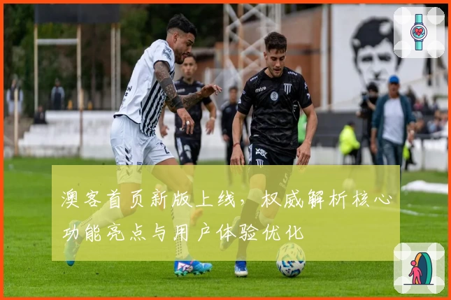 澳客首页新版上线，权威解析核心功能亮点与用户体验优化